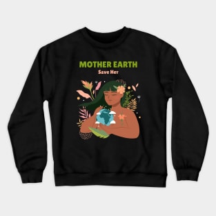 Mother Earth, Save Her Crewneck Sweatshirt